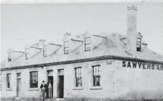  ??  ?? The original Sawyers Arms Hotel in the mid-1800s.