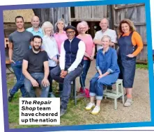  ??  ?? The Repair Shop team have cheered up the nation