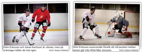  ?? FOTO: PEKKA PÄÄKKÖ ?? Felix Eriksson avancerade försök att slå pucken mellan benen går inte förbi Max Jansson.