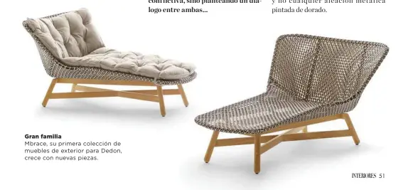  ??  ?? Gran familia Mbrace, su primera colección de muebles de exterior para Dedon, crece con nuevas piezas.