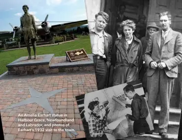  ??  ?? An Amelia Earhart statue in Harbour Grace, Newfoundla­nd and Labrador, and photos of Earhart’s 1932 visit to the town.