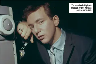  ?? ?? “I’m more like Bobby Darin than Bob Dylan,” Morrison
told the BBC in 2001