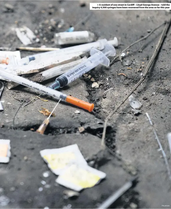  ?? File picture ?? &gt; A resident of one street in Cardiff – Lloyd George Avenue – told the inquiry 4,500 syringes have been recovered from the area so far this year