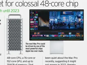  ?? ?? The next Mac Pro could be driven by one of the most powerful chips Apple has ever made.