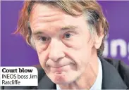  ??  ?? Court blow INEOS boss Jim Ratcliffe