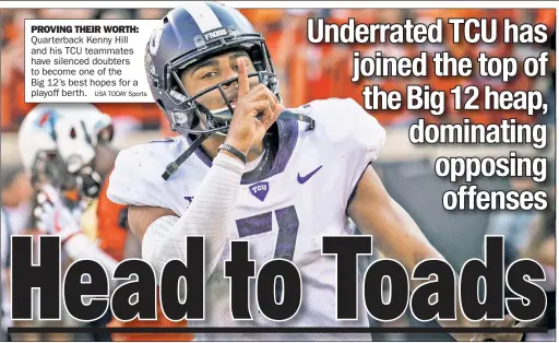  ?? USA TODAY Sports ?? PROVING THEIR WORTH: Quarterbac­k Kenny Hill and his TCU teammates have silenced doubters to become one of the Big 12’s best hopes for a playoff ber th.