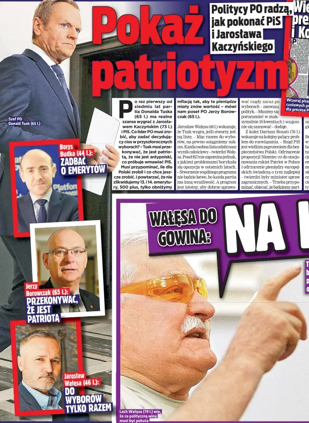  ?? ?? Szef PO Donald Tusk (65 l.)
Lech Wałęsa (79 l.) wie, że za polityczną winę musi być pokuta
Wczoraj pisaliśmy o radach czołowych polityków ZP dla prezesa PIS