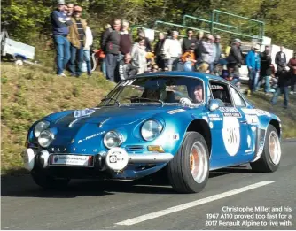  ??  ?? Christophe Millet and his 1967 A110 proved too fast for a 2017 Renault Alpine to live with