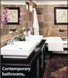  ??  ?? Contempora­ry bathrooms