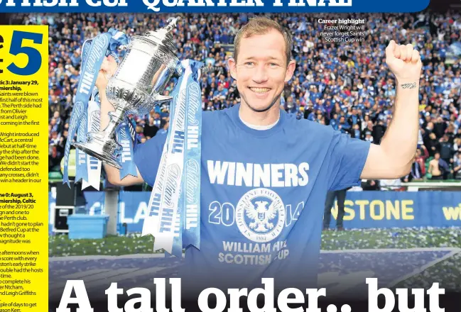  ??  ?? Career highlight Frazer Wright will never forget Saints’ Scottish Cup win