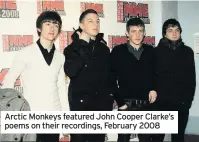  ??  ?? Arctic Monkeys featured John Cooper Clarke’s poems on their recordings, February 2008