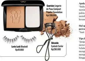  ??  ?? lingerie de peau Compact powder Foundation Rp1.199.000 Guerlain Shiseido Eyelash Curler Rp290.000 Bluebell Rp49.800 Lavie Lash