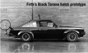  ??  ?? Firth’s Black Torana hatch prototype