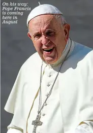  ??  ?? On his way: Pope Francis is coming here in August