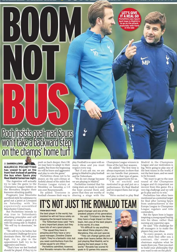  ??  ?? LET’S GIVE IT A REAL GO Pochettino says Spurs’ best hope in Madrid is to go on the attack, especially with Kane in the side