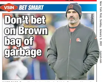  ?? ?? HARD PASS: Even with two backups taking the field, the Browns won’t be worth a bet at -6 against the AFC North-champion Bengals on Sunday.