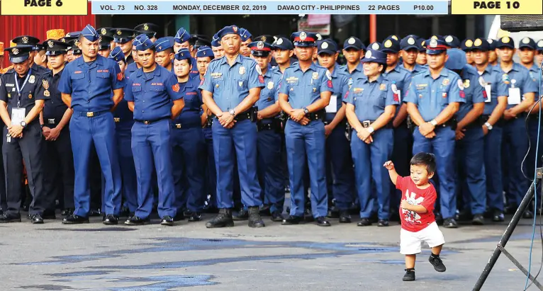  ??  ?? VOL. 73
NO. 328
MONDAY, DECEMBER 02, 2019
DAVAO CITY - PHILIPPINE­S 22 PAGES
P10.00
A CHILD plays in front of policemen during the celebratio­n of the 156th birth anniversar­y of national hero Andres Bonifacio here on Nov. 30. MindaNews photo by MANMAN DEJETO