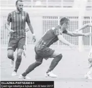  ??  ?? Çast nga ndeshja e lujtuar më 22 tetor 2017 VLLAZNIA-PARTIZANI 0-1