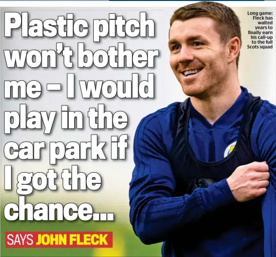  ??  ?? Long game: Fleck has waited years to finally earn his call-up to the full Scots squad
