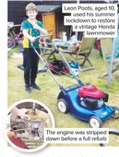  ??  ?? Leon Poots, aged 10, used his summer lockdown to restore a vintage Honda lawnmower
The engine was stripped down before a full refurb