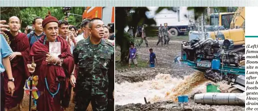  ?? AGENCY PIX ?? (Left) Myanmar’s famous Buddhist monk Kruba Boonchum visiting the site near the Tham Luang cave complex after praying for the lost boys and their football coach yesterday. (Right) Heavy machinery draining water from the caves.