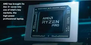  ?? ?? AMD has brought its Zen 3+ cores into one of Intel’s key markets, the high-power profession­al laptop.