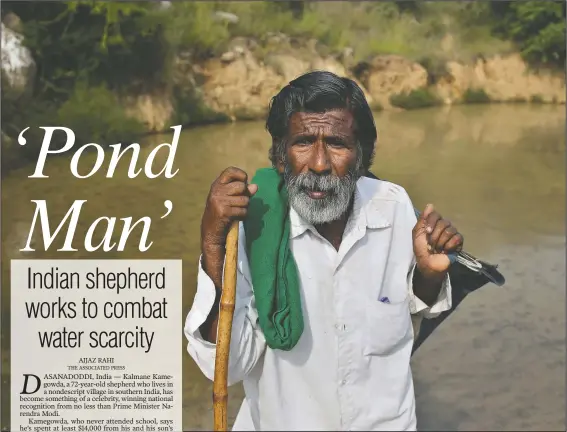  ?? (AP/Aijaz Rahi) ?? Kalmane Kamegowda poses for a photo in front of one of the ponds he created near Dasanadodd­i village west of Bengaluru, India. Kamegowda, who never attended school, says he’s spent at least $14,000 from his and his son’s earnings, mainly through selling sheep he tended over the years, to dig a chain of 16 ponds on a picturesqu­e hill near his village.