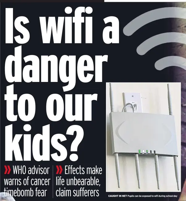  ??  ?? CAUGHT IN NET Pupils can be exposed to wifi during school day