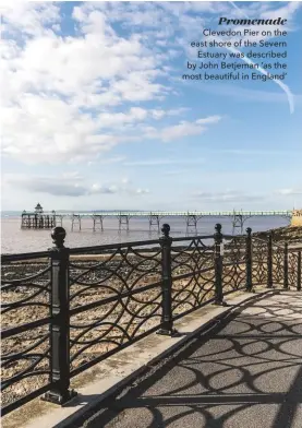  ??  ?? Promenade Clevedon Pier on the east shore of the Severn Estuary was described by John Betjeman ‘as the most beautiful in England’