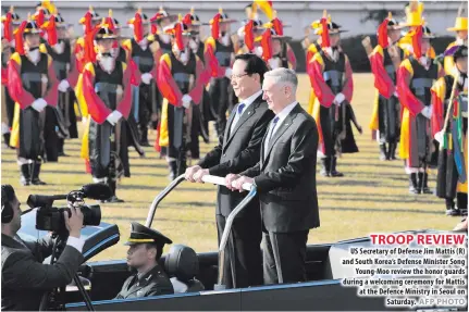  ??  ?? US Secretary of Defense Jim Mattis (R) and South Korea’s Defense Minister Song Young-Moo review the honor guards during a welcoming ceremony for Mattis at the Defence Ministry in Seoul on Saturday.