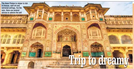  ??  ?? The Amer Palace in Jaipur is rich in frescos, wall art and mirrored ceilings. For the vain, there are several mirrors to admire the self