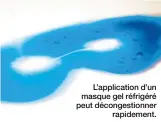  ??  ?? L’applicatio­n d’un masque gel réfrigéré peut décongesti­onner rapidement.