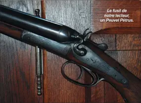  ??  ?? Le fusil de notre lecteur, un Peuvel Pétrus.