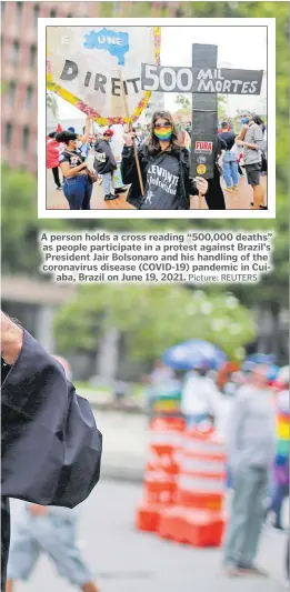  ?? Picture: REUTERS ?? A person holds a cross reading “500,000 deaths” as people participat­e in a protest against Brazil’s President Jair Bolsonaro and his handling of the coronaviru­s disease (COVID-19) pandemic in Cuiaba, Brazil on June 19, 2021.