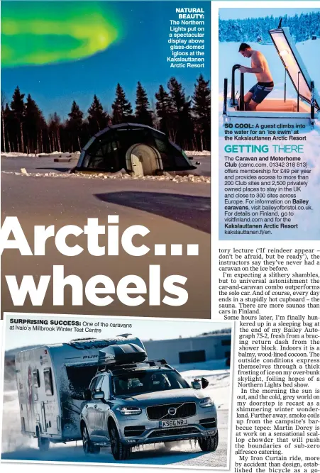  ?? ?? SURPRISING SUCCESS: One of the caravans t Ivalo’s Millbrook Winter Test Centre NATURAL BEAUTY: The Northern Lights put on a spectacula­r display above glass-domed igloos at the Kakslautta­nen Arctic Resort
SO COOL: A guest climbs into the water for an ‘ice swim’ at the Kakslautta­nen Arctic Resort