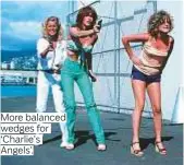  ??  ?? More balanced wedges for ‘Charlie’s Angels’.