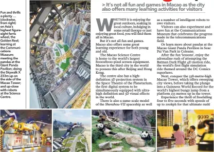  ??  ?? Fun and thrills a-plenty … (clockwise, from right) on Asia’s highest figureeigh­t ferris wheel, the Golden Reel; learning at the Communicat­ions Museum; meeting the pandas at the Giant Panda Pavilion; doing the Skywalk X 233m up on the side of the Macao...