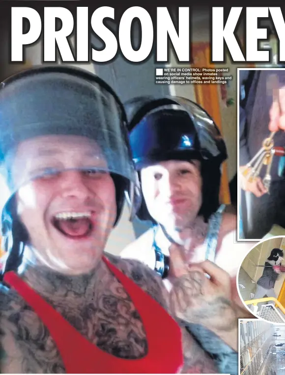  ??  ?? ®Ê WE’RE IN CONTROL: Photos posted on social media show inmates wearing officers’ helmets, waving keys and causing damage to offices and landings