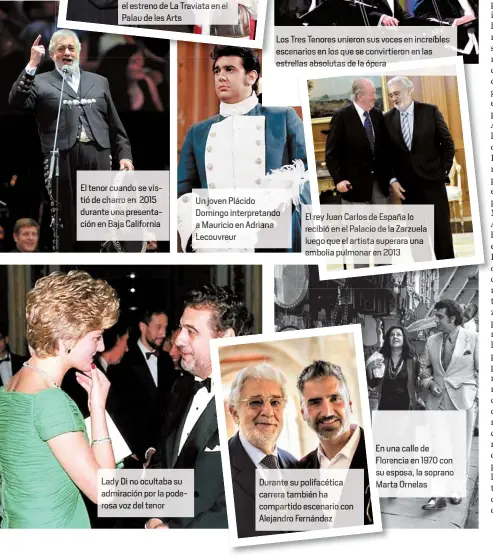  ??  ?? El tenor cuando se vistió de charro en 2 15 durante un presentaci­ón en Baja C ifornia Lady Di no ocultaba su ad ración por la poderosa voz del tenor Los Tres Tenores unieron sus voces e increí es escenarios en lo q se convirtier­on en l estrellas absolutas de la ópera Un j en Plácido Domingo interpreta­ndo a Mauricio en Adrianacou­vreur El rey Jua Carlos e Es ña lo recibió ene Pala la Zarzuela luego qu artista sup ara una embolia pulmonar n 2013 Durante su polif carrera también compar do escen io con Alejandro Fernándezé­tica En una calle deFlore cia en 1970 con su esposa, la soprano Marta Ornelas