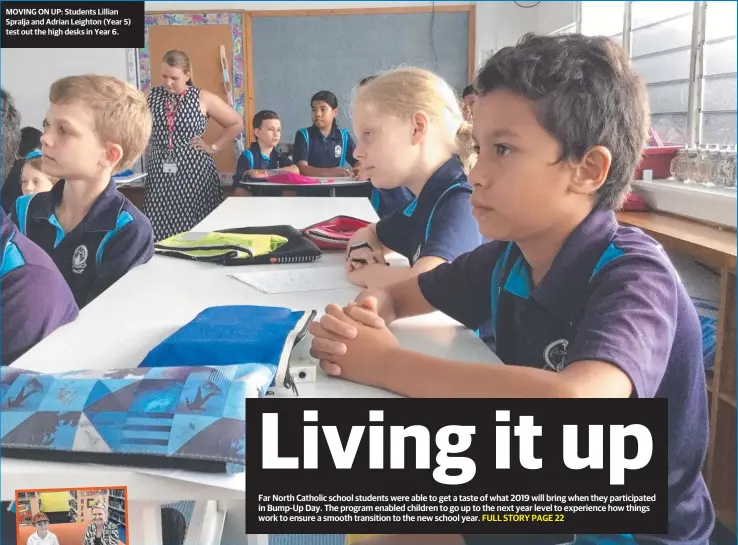  ??  ?? MOVING ON UP: Students Lillian Spralja and Adrian Leighton (Year 5) test out the high desks in Year 6. Far North Catholic school students were able to get a taste of what 2019 will bring when they participat­ed in Bump-Up Day. The program enabled children to go up to the next year level to experience how things work to ensure a smooth transition to the new school year.