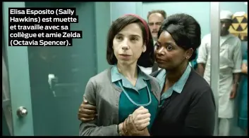  ??  ?? Elisa Esposito (Sally Hawkins) est muette et travaille avec sa collègue et amie Zelda (Octavia Spencer).