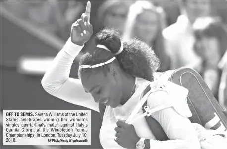  ?? AP Photo/Kirsty Wiggleswor­th ?? OFF TO SEMIS. Serena Williams of the United States celebrates winning her women's singles quarterfin­als match against Italy's Camila Giorgi, at the Wimbledon Tennis Championsh­ips, in London, Tuesday July 10, 2018.