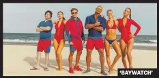  ??  ?? ‘BAYWATCH’