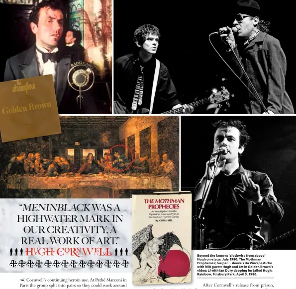  ??  ?? Beyond the known: (clockwise from above) Hugh on-stage, July 1980; The Mothman Prophecies; Gospel… sleeve’s Da Vinci pastiche with MiB guest; Hugh and Jet in Golden Brown’s video; JJ with Ian Dury depping for jailed Hugh, Rainbow, Finsbury Park, April 3, 1980.