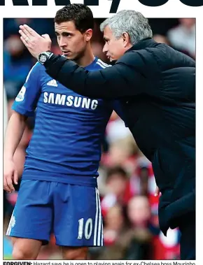  ??  ?? FORGIVEN: Hazard says he is open to playing again for ex-Chelsea boss Mourinho