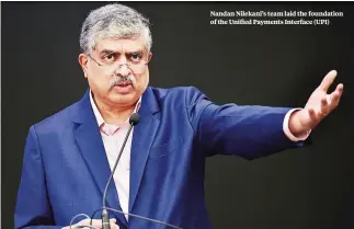  ??  ?? Nandan Nilekani’s team laid the foundation of the Unified Payments Interface (UPI)