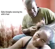  ??  ?? Ejike Asiegbu weaving his wife’s hair