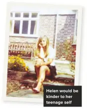  ??  ?? Helen would be kinder to her teenage self