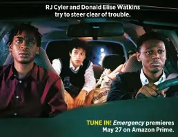  ?? ?? RJ Cyler and Donald Elise Watkins
try to steer clear of trouble.
TUNE IN! Emergency premieres
May 27 on Amazon Prime.