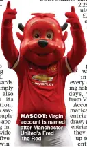  ??  ?? MASCOT: Virgin account is named after Manchester United’s Fred the Red